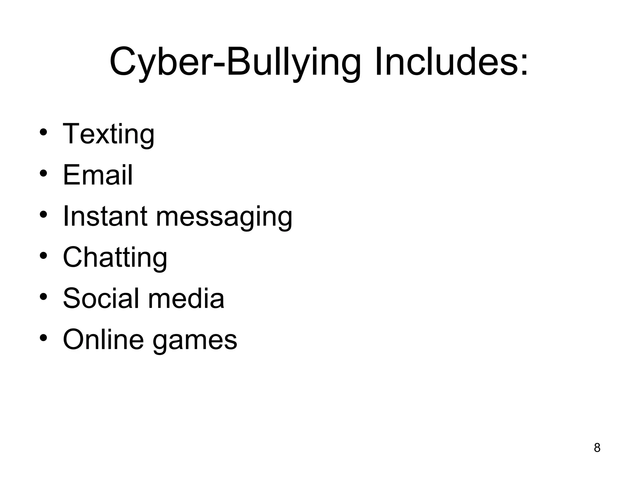 Cyber-Bullying Includes:
• Texting
• Email
• Instant messaging
• Chatting
• Social media
• Online games
8
 