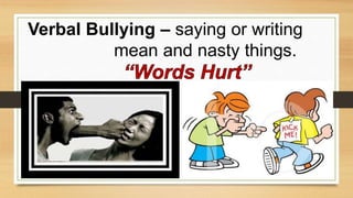 Verbal Bullying – saying or writing
mean and nasty things.
 