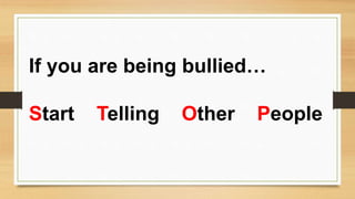 If you are being bullied…
Start Telling Other People
 