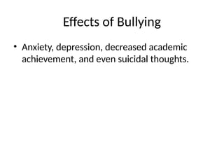 Effects of Bullying
• Anxiety, depression, decreased academic
achievement, and even suicidal thoughts.
 