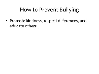 How to Prevent Bullying
• Promote kindness, respect differences, and
educate others.
 