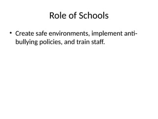 Role of Schools
• Create safe environments, implement anti-
bullying policies, and train staff.
 