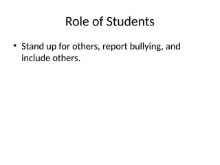 Role of Students
• Stand up for others, report bullying, and
include others.
 