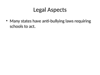 Legal Aspects
• Many states have anti-bullying laws requiring
schools to act.
 