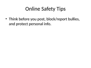 Online Safety Tips
• Think before you post, block/report bullies,
and protect personal info.
 