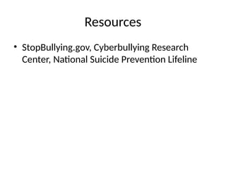 Resources
• StopBullying.gov, Cyberbullying Research
Center, National Suicide Prevention Lifeline
 