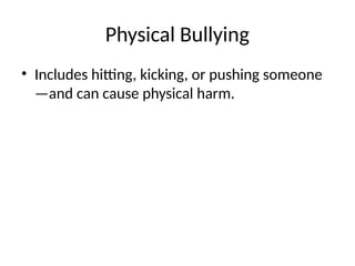 Physical Bullying
• Includes hitting, kicking, or pushing someone
—and can cause physical harm.
 
