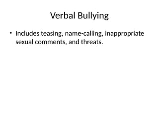 Verbal Bullying
• Includes teasing, name-calling, inappropriate
sexual comments, and threats.
 