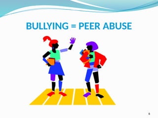 BULLYING = PEER ABUSE
6
 