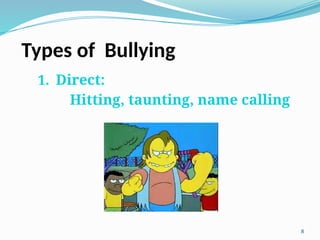 Types of Bullying
1. Direct:
Hitting, taunting, name calling
8
 