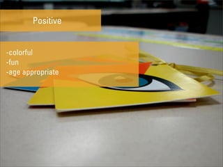 Positive


-colorful
-fun
-age appropriate
 