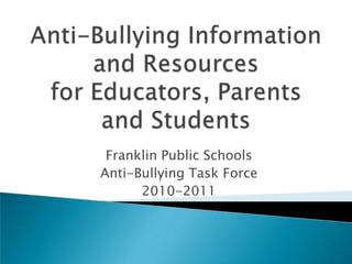 Anti-Bullying Information and Resourcesfor Educators, Parents and Students Franklin Public Schools Anti-Bullying Task Force 2010-2011 