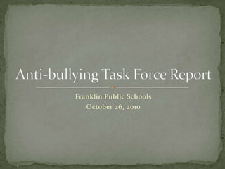 Franklin Public Schools October 26, 2010 Anti-bullying Task Force Report 