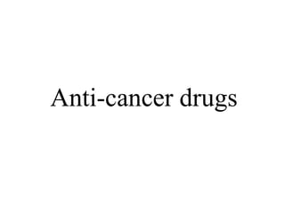 Anti-cancer drugs
 
