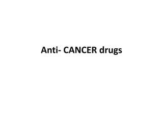 Anti- CANCER drugs
 