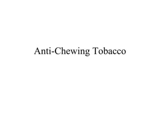 Anti-Chewing Tobacco
 