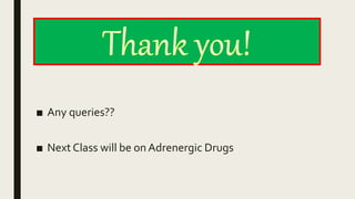 ■ Any queries??
■ Next Class will be on Adrenergic Drugs
 