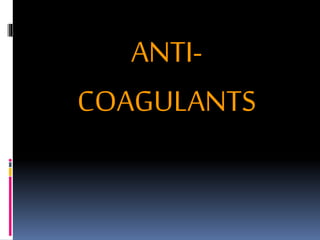 ANTI-
COAGULANTS
 