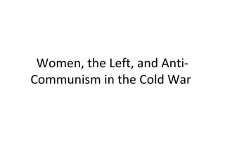 Women, the Left, and Anti-
Communism in the Cold War
 
