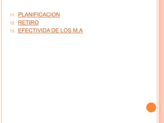 11.   PLANIFICACION
12.   RETIRO
13.   EFECTIVIDA DE LOS M.A
 