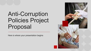 Anti-Corruption
Policies Project
Proposal
Here is where your presentation begins
 