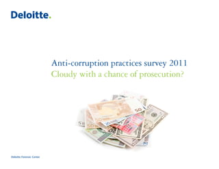 Anti-corruption practices survey 2011
                           Cloudy with a chance of prosecution?




Deloitte Forensic Center
 