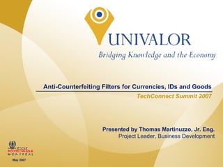 Anti-Counterfeiting Filters for Currencies, IDs and Goods TechConnect Summit 2007 Presented by Thomas Martinuzzo, Jr. Eng. Project Leader, Business Development May 2007 