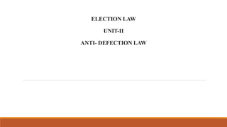 ELECTION LAW
UNIT-II
ANTI- DEFECTION LAW
 