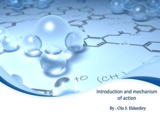 Introduction and mechanism
of action
By : Ola S. Eldardiry
 