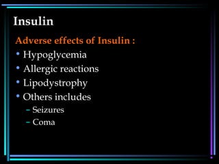 Insulin
Adverse effects of Insulin :
• Hypoglycemia
• Allergic reactions
• Lipodystrophy
• Others includes
– Seizures
– Coma
 