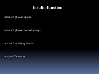Insulin function
Increased glucose uptake
Increased glucose use and storage
Increased protein synthesis
Increased fat storag
 