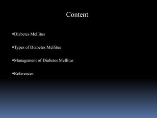 Content
Diabetes Mellitus
Types of Diabetes Mellitus
Management of Diabetes Mellitus
References
 