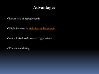 Lower risk of hypoglycemia
Slight increase in high-density lipoprotein
Actos linked to decreased triglycerides
Convenient dosing
Advantages
 