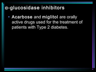 α-glucosidase inhibitors
• Acarbose and miglitol are orally
active drugs used for the treatment of
patients with Type 2 diabetes.
 
