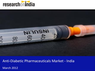 Insert Cover Image using Slide Master View
                            Do not distort




Anti-Diabetic Pharmaceuticals Market - India
March 2012
 