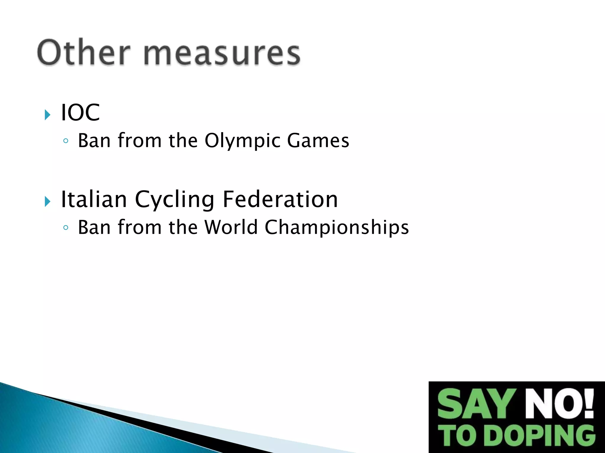    IOC
    ◦ Ban from the Olympic Games


   Italian Cycling Federation
    ◦ Ban from the World Championships
 