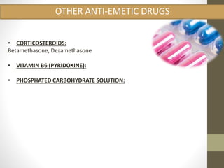 OTHER ANTI-EMETIC DRUGS 
• CORTICOSTEROIDS: 
Betamethasone, Dexamethasone 
• VITAMIN B6 (PYRIDOXINE): 
• PHOSPHATED CARBOHYDRATE SOLUTION: 
 
