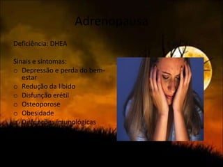 AdrenopausaDeficiência: DHEASinais e sintomas:Depressão e perda do bem-estar