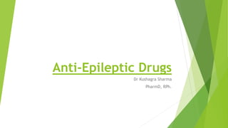 Anti-Epileptic Drugs
Dr Kushagra Sharma
PharmD, RPh.
 