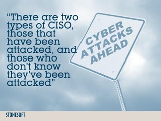 “There are two
types of CISO,
those that
have been
attacked, and
those who
don’t know
they’ve been
attacked”
 
