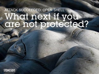ATTACK SUCCEEDED: OPEN SHELL

What next if you
are not protected?
 
