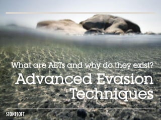 What are AETs and why do they exist?

 Advanced Evasion
       Techniques
 