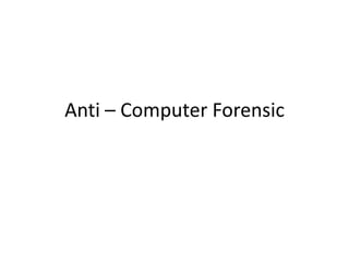 Anti – Computer Forensic

 