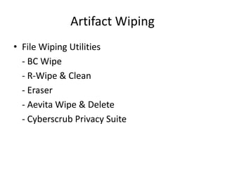 Artifact Wiping
• File Wiping Utilities
- BC Wipe
- R-Wipe & Clean
- Eraser
- Aevita Wipe & Delete
- Cyberscrub Privacy Suite

 