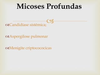 Candidíase sístêmica; Aspergilose pulmonar Menigite criptocococicas Micoses Profundas   