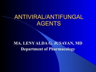 ANTIVIRAL/ANTIFUNGAL AGENTS MA. LENY ALDA G. JUSAYAN, MD Department of Pharmacology 
