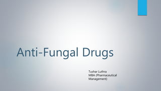 Anti-Fungal Drugs
Tushar Luthra
MBA (Pharmaceutical
Management)
 