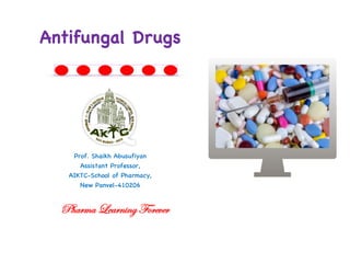Prof. Shaikh Abusufiyan
Assistant Professor,
AIKTC-School of Pharmacy,
New Panvel-410206
Antifungal Drugs
Pharma Learning Forever
 