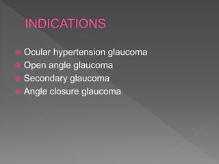  Ocular hypertension glaucoma
 Open angle glaucoma
 Secondary glaucoma
 Angle closure glaucoma
 