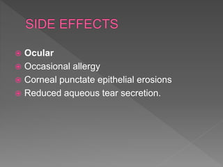  Ocular
 Occasional allergy
 Corneal punctate epithelial erosions
 Reduced aqueous tear secretion.
 